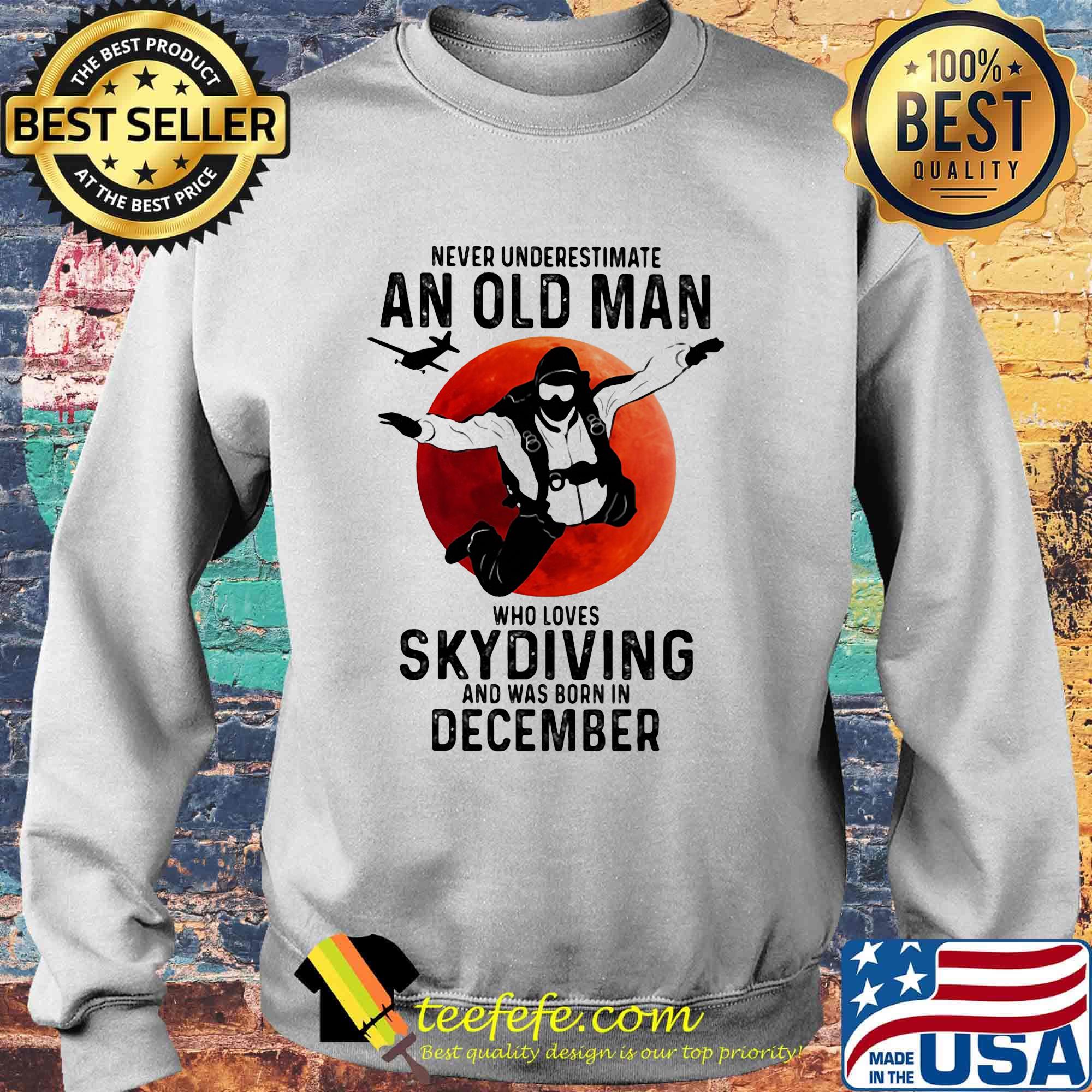 Never underestimate an old man who loves skydiving and was born in december sunset s Sweater Never underestimate an old man who loves skydiving and was born in december sunset s Sweater