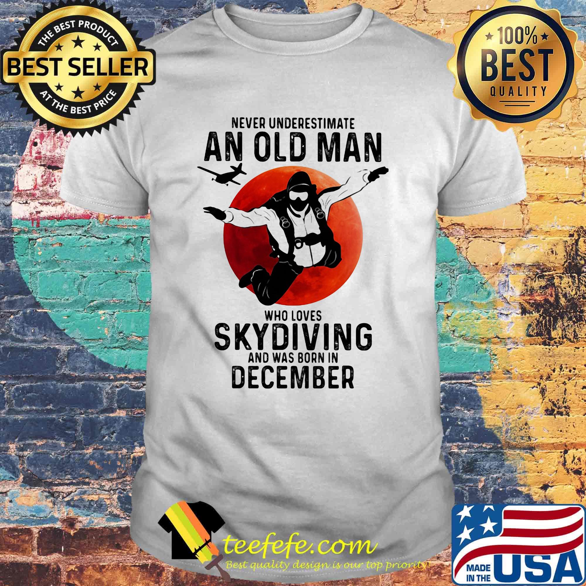 Never underestimate an old man who loves skydiving and was born in december sunset shirt Never underestimate an old man who loves skydiving and was born in december sunset shirt