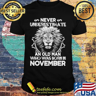 Never underestimate an old man who was born in november lion shirt