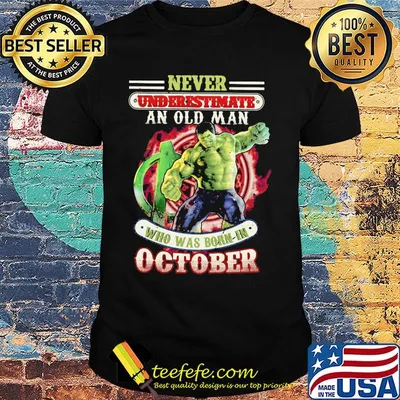 Never underestimate an old man who was born in October Hulk shirt