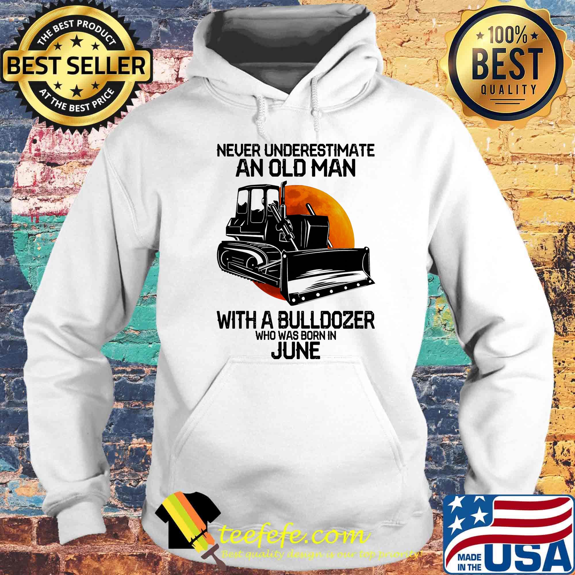 Never underestimate an old man with a bulldozer who was born in june s Hoodie Never underestimate an old man with a bulldozer who was born in june s Hoodie