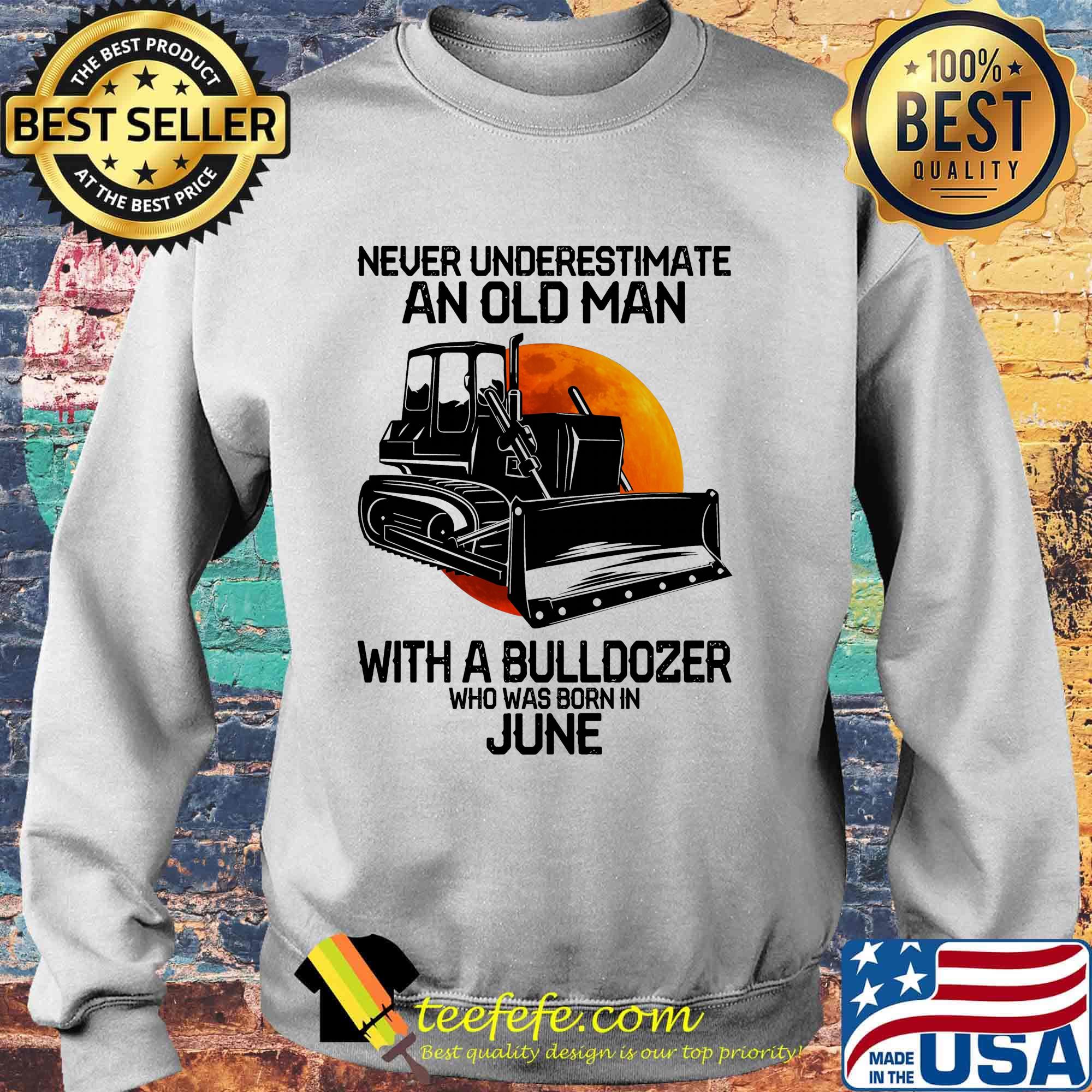 Never underestimate an old man with a bulldozer who was born in june s Sweater Never underestimate an old man with a bulldozer who was born in june s Sweater