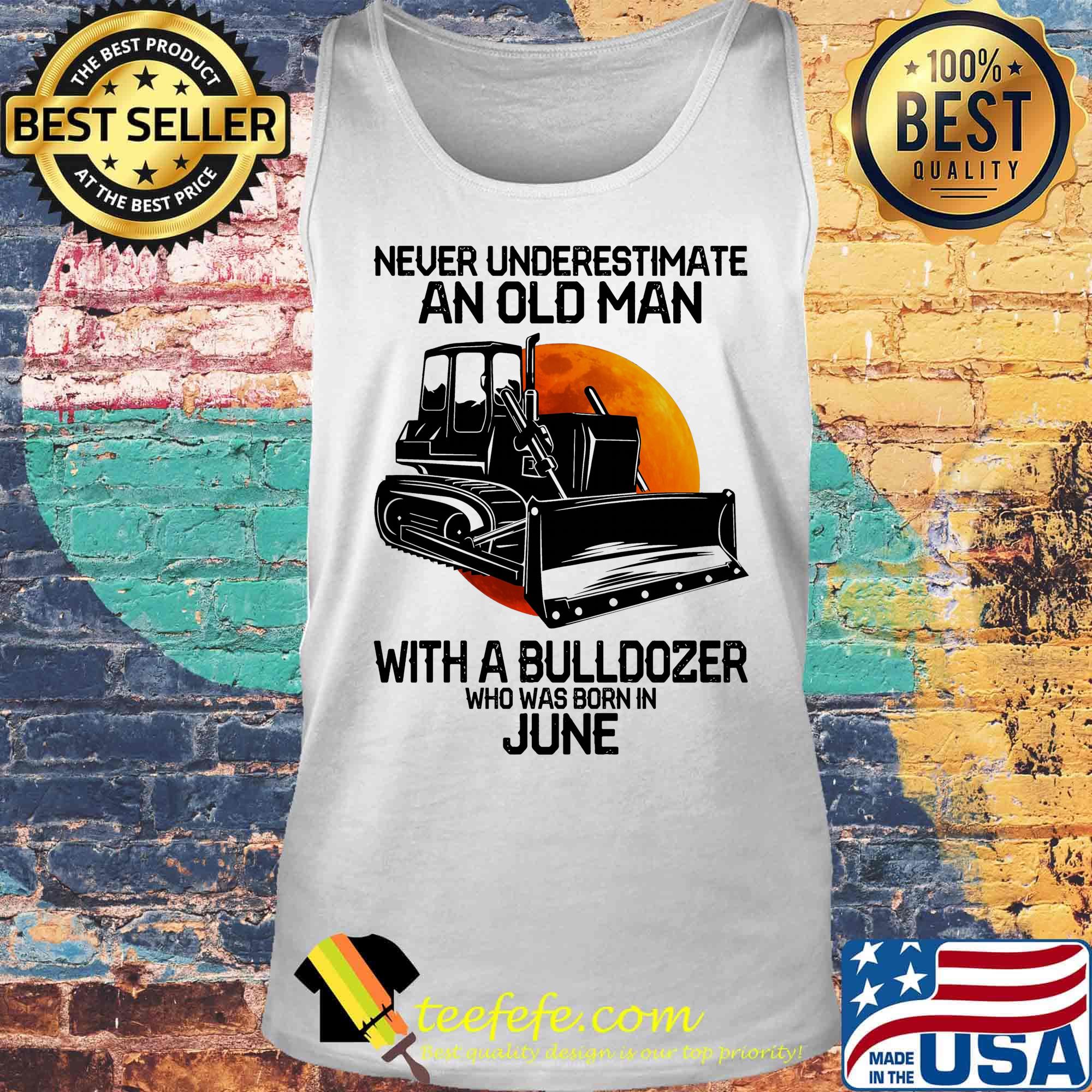 Never underestimate an old man with a bulldozer who was born in june s Tank top Never underestimate an old man with a bulldozer who was born in june s Tank top