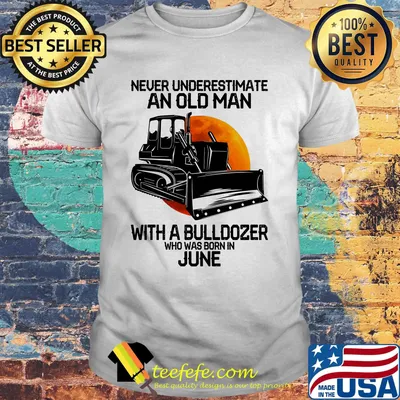 Never underestimate an old man with a bulldozer who was born in june shirt