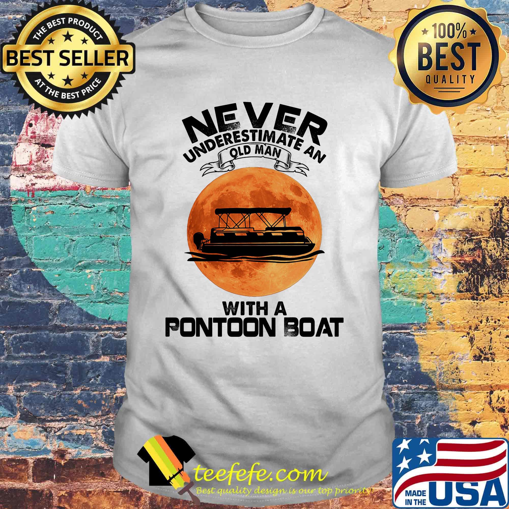 Never underestimate an old man with a pontoon boat sunset shirt Never underestimate an old man with a pontoon boat sunset shirt