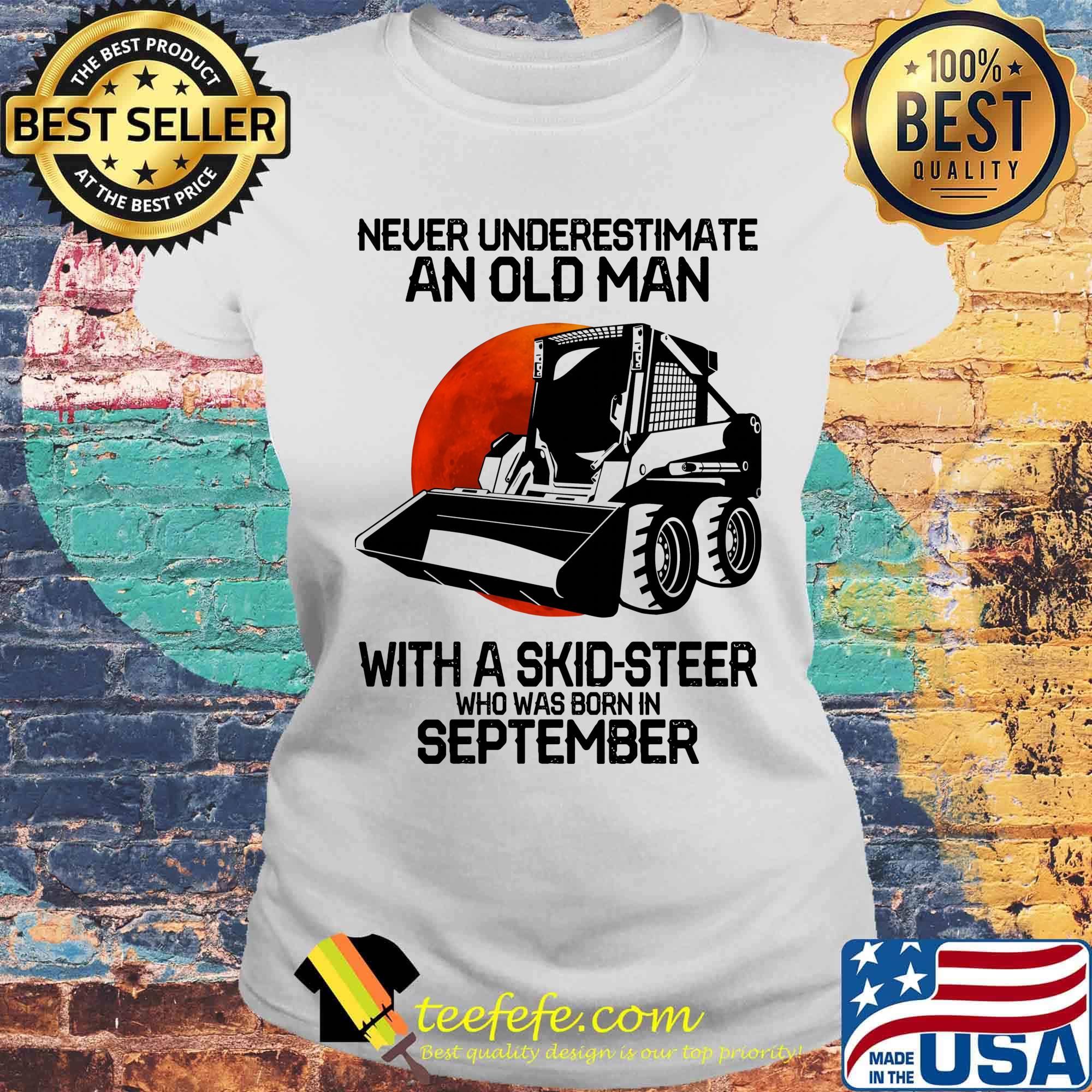 Never underestimate an old man with a skid-steer who was born in september s Laides tee Never underestimate an old man with a skid-steer who was born in september s Laides tee