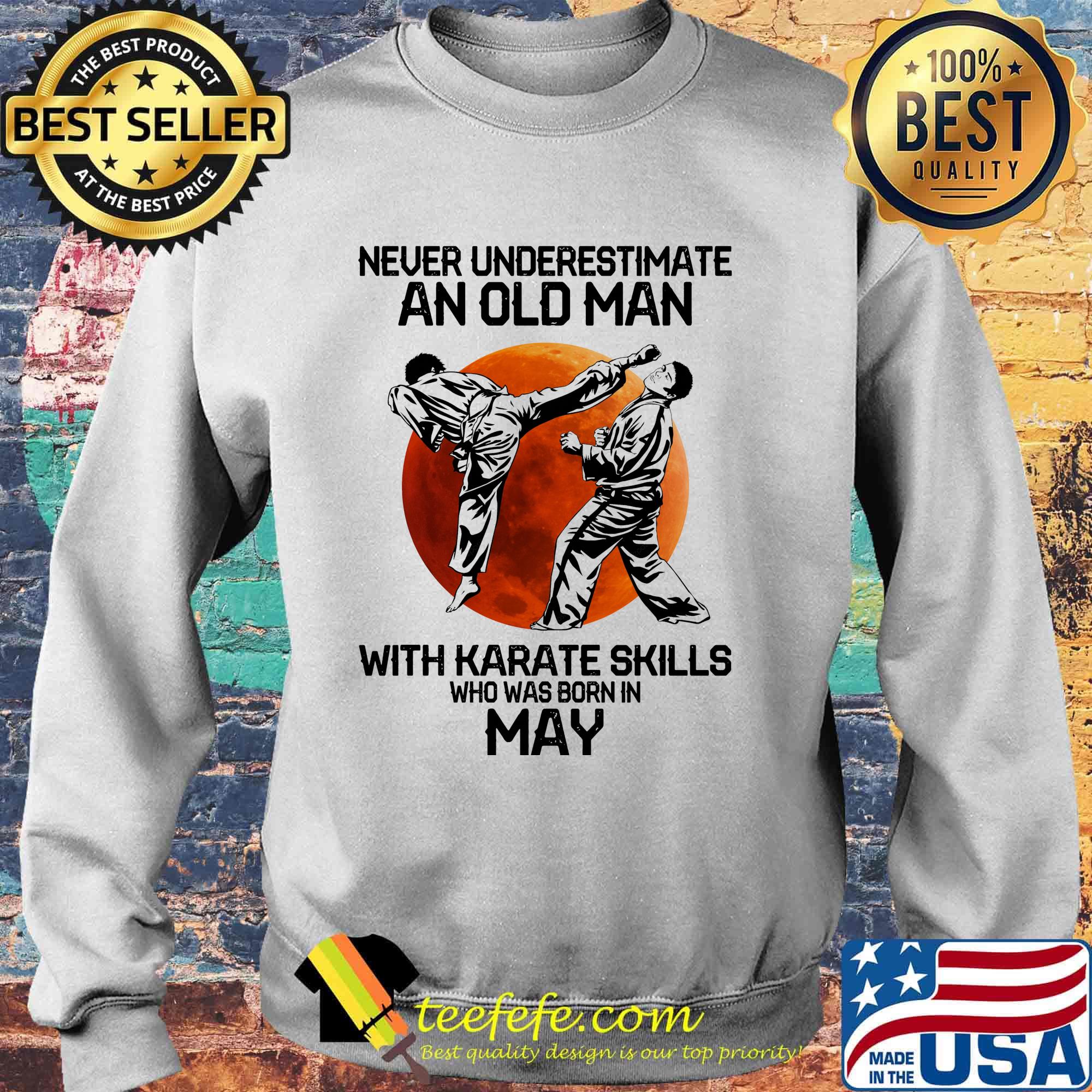 Never Underestimate An Old Man With Karate Skills Who Was Born In May Sunset Shirt Sweater Never Underestimate An Old Man With Karate Skills Who Was Born In May Sunset Shirt Sweater