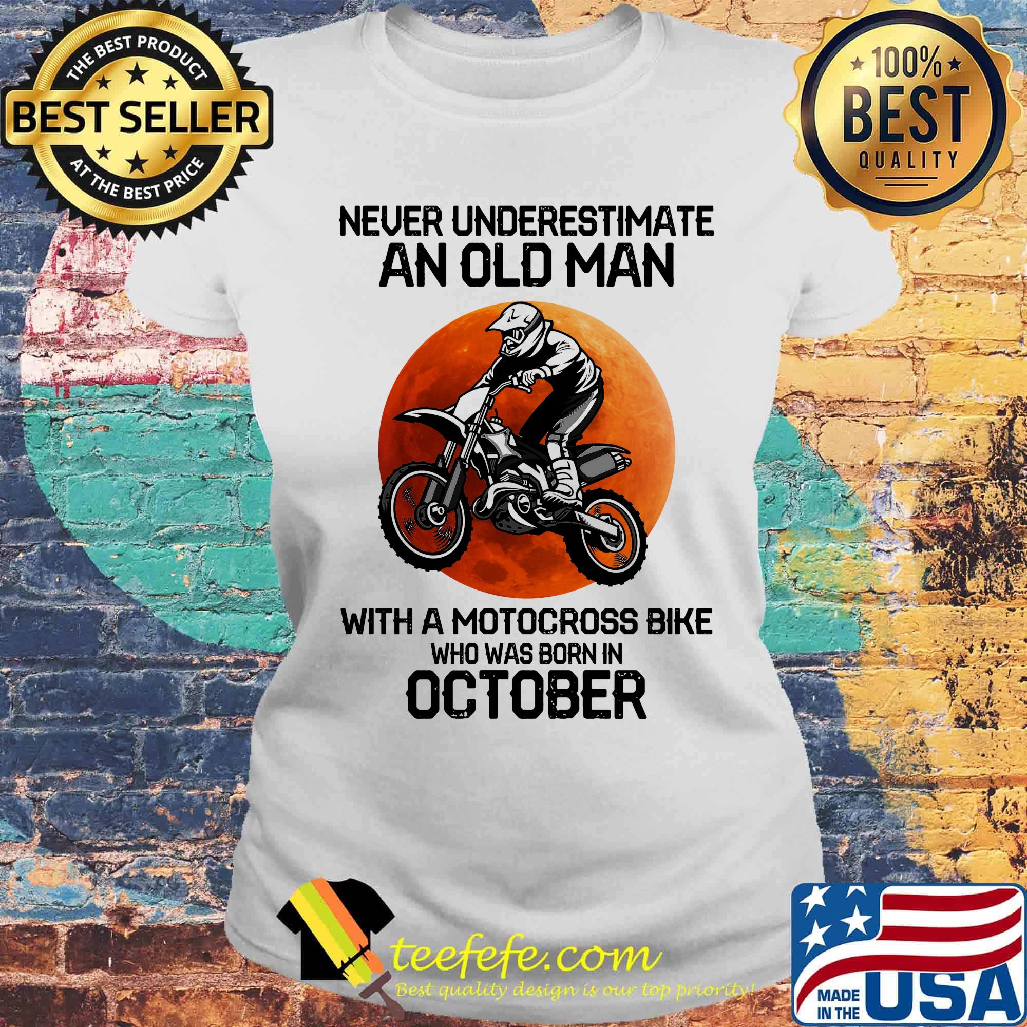 Never Underestimate An Old Man With Motocross Bike Who Was Born In October Sunset Shirt Laides tee Never Underestimate An Old Man With Motocross Bike Who Was Born In October Sunset Shirt Laides tee