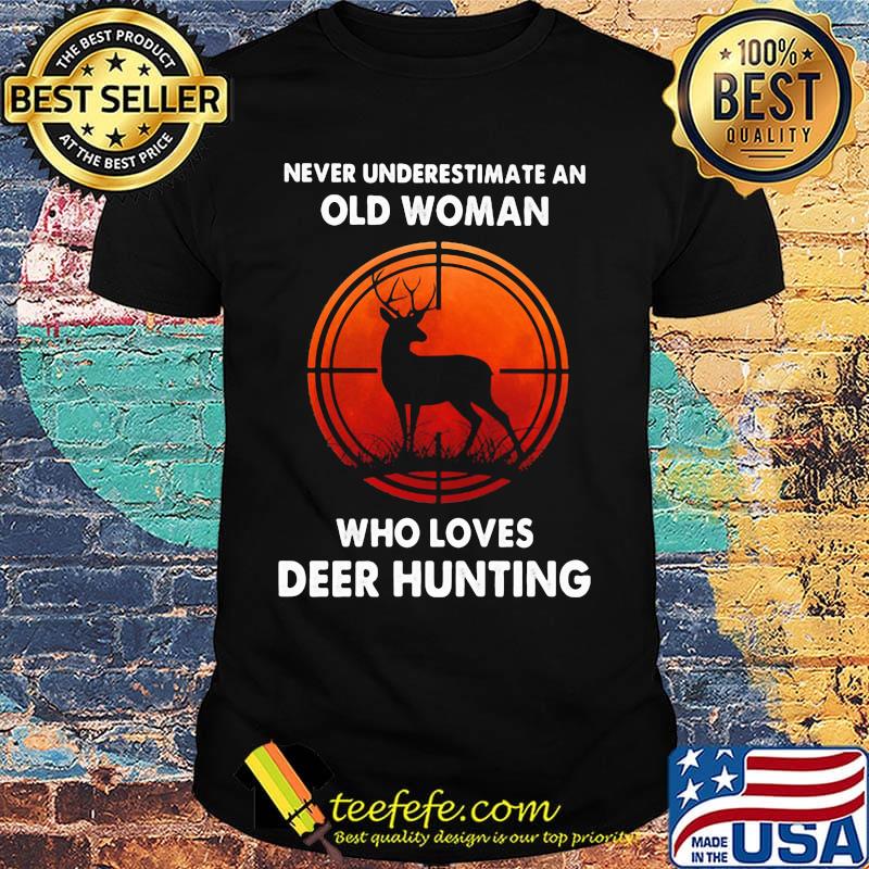 Never underestimate an old woman who loves deer hunting shirt