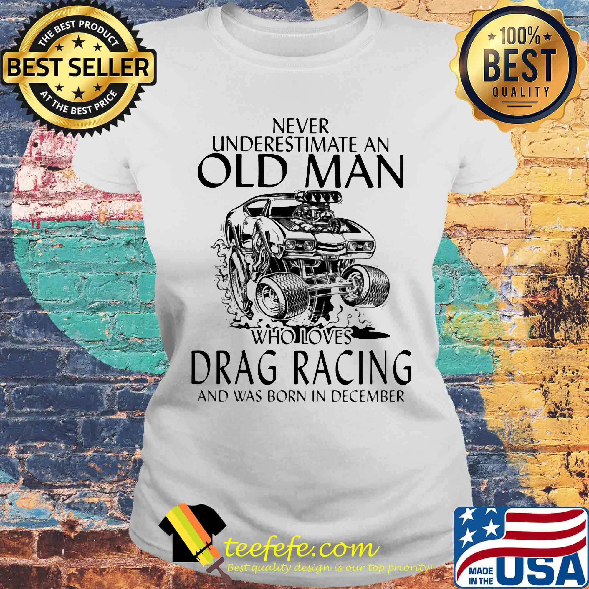 Never underestimate an old woman who loves drag racing and was born in december s Laides tee Never underestimate an old woman who loves drag racing and was born in december s Laides tee
