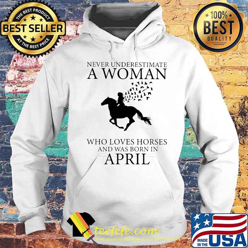 Never underestimate an old woman who loves horses and was born in april s Hoodie Never underestimate an old woman who loves horses and was born in april s Hoodie