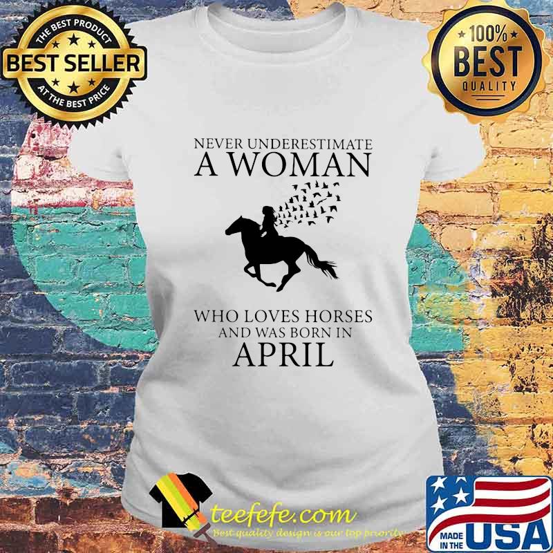 Never underestimate an old woman who loves horses and was born in april s Laides tee Never underestimate an old woman who loves horses and was born in april s Laides tee