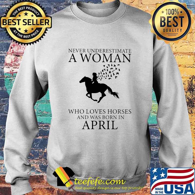 Never underestimate an old woman who loves horses and was born in april s Sweater Never underestimate an old woman who loves horses and was born in april s Sweater