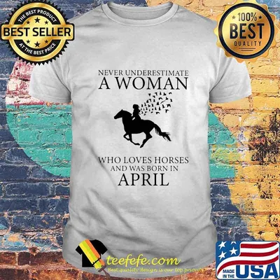 Never underestimate an old woman who loves horses and was born in april shirt