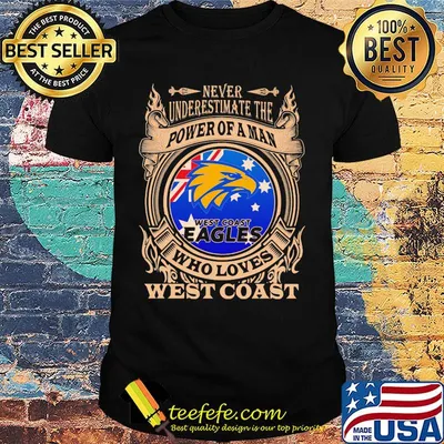 Never underestimate the power of a man who loves west coast shirt