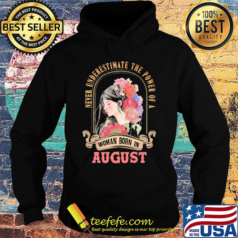 Never underestimate the power of a woman born in august flowers s Hoodie Never underestimate the power of a woman born in august flowers s Hoodie