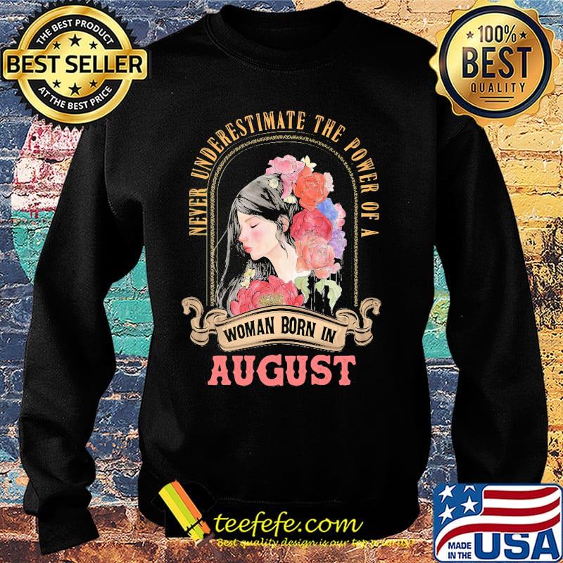 Never underestimate the power of a woman born in august flowers s Sweater Never underestimate the power of a woman born in august flowers s Sweater