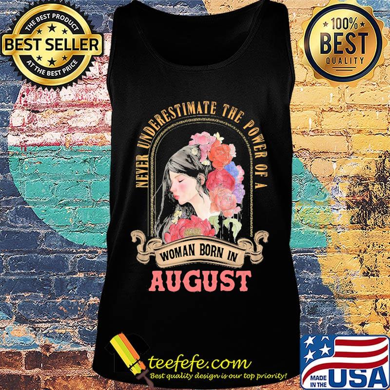 Never underestimate the power of a woman born in august flowers s Tank top Never underestimate the power of a woman born in august flowers s Tank top