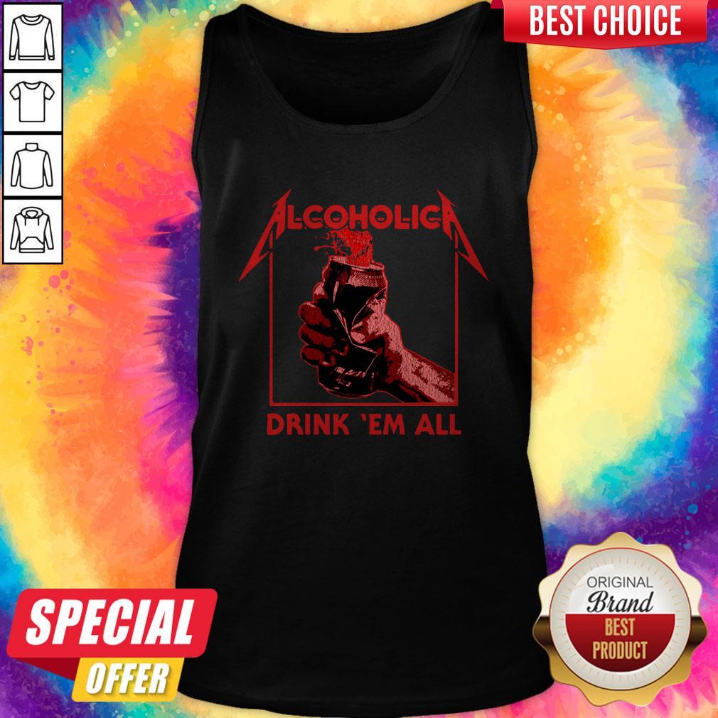 Nice Alcoholic Drink Em All Shirt