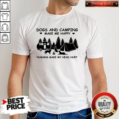 Nice Dogs And Camping Make Me Happy Humans Make My Head Hurt Shirt