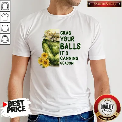 Nice Grab Your Balls Its Canning Season Shirt
