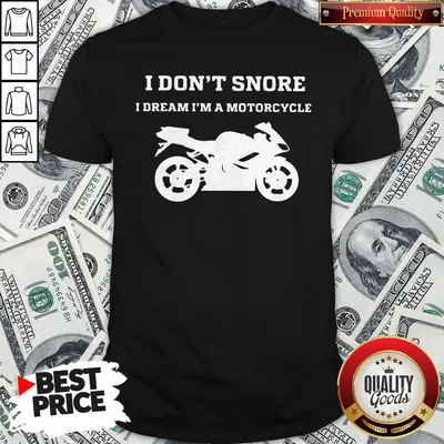 Nice I Dont I Snore I Dream Im A Motorcycle Shirt