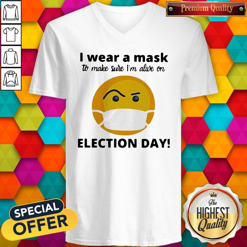 Nice I Wear A Mask To Make Sure I’m Alive On Election Day Shirt