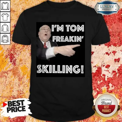 Nice Im Tom Freaking Skilling Official Shirt