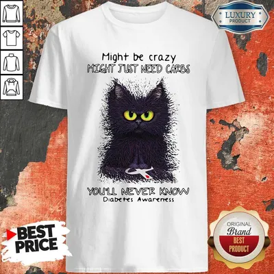 Nice Might Be Crazy Might Just Need Carbs Youll Never Know Diabetes Awareness Shirt