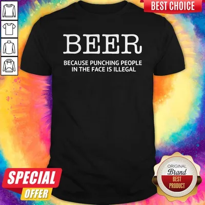 Nice Official Beer Because Punching People In The Face Is Illegal Shirt