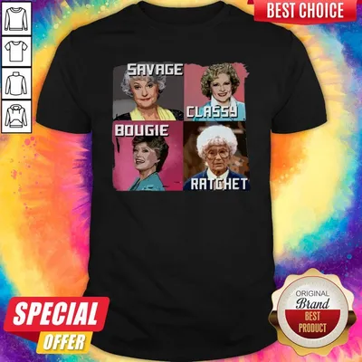 Nice The Golden Girls Savage Classy Bougie Ratchet shirt