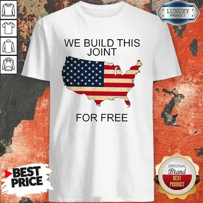 Nice We Built This Joint For Free shirt