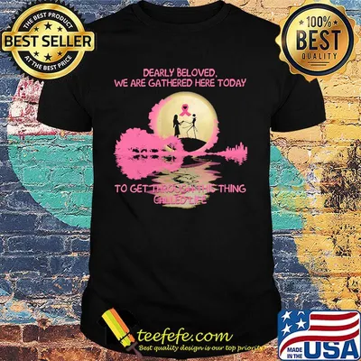 Nightmare dearly beloved we are gathered here today to get through this thing called life shirt