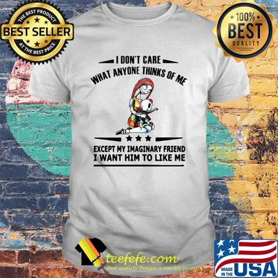 Nightmare i don't care what anyone thinks of me except my imaginary friend i want him to like me shirt