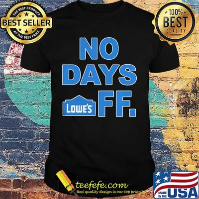 No days off lowe's logo shirt