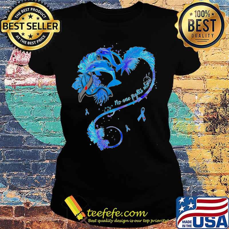 No one fights alone Love Dolphin Cancer awareness s Ladies tee No one fights alone Love Dolphin Cancer awareness s Ladies tee
