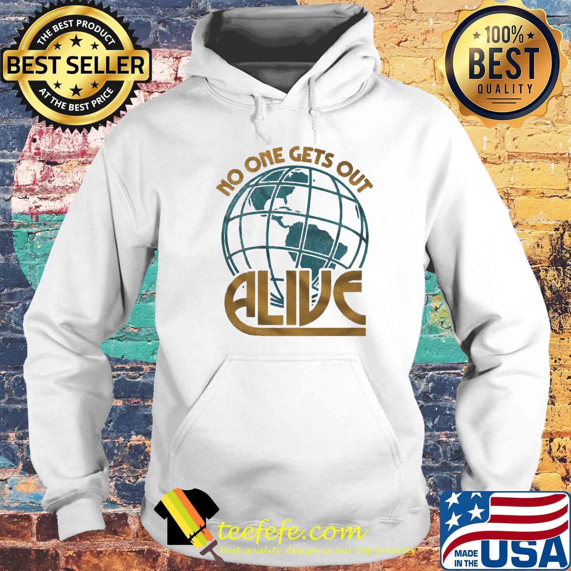 No One Gets Out Alive Earth American Shirt Hoodie No One Gets Out Alive Earth American Shirt Hoodie