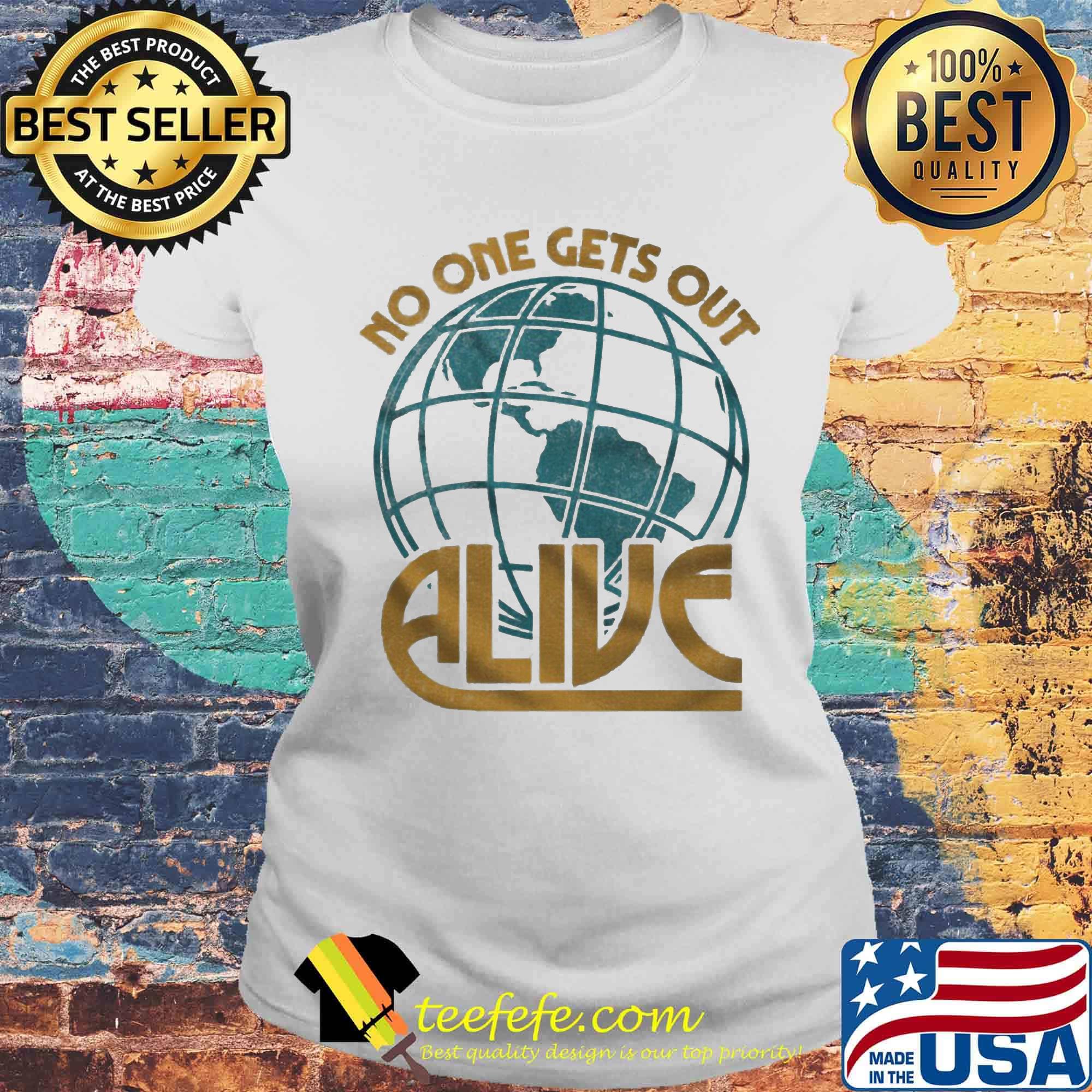 No One Gets Out Alive Earth American Shirt Laides tee No One Gets Out Alive Earth American Shirt Laides tee