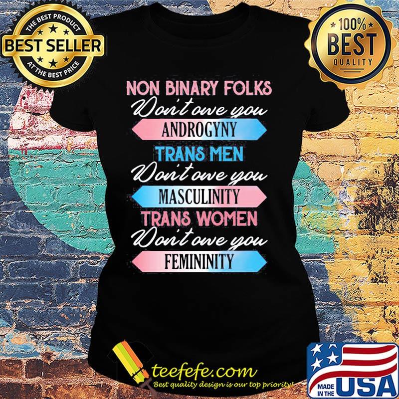Non binary folks don't own you androgyny trans men don't one you masculinity trans women don't one you femininity s Ladies tee Non binary folks don't own you androgyny trans men don't one you masculinity trans women don't one you femininity s Ladies tee