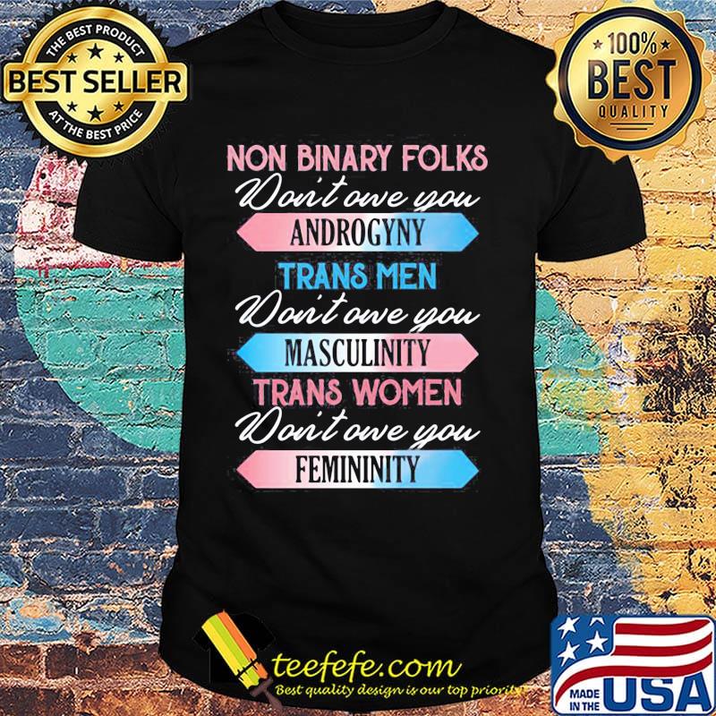 Non binary folks don't own you androgyny trans men don't one you masculinity trans women don't one you femininity shirt