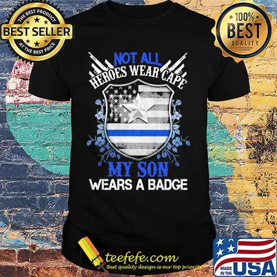 Not all heroes wear cape my son wears a badge american flowers shirt