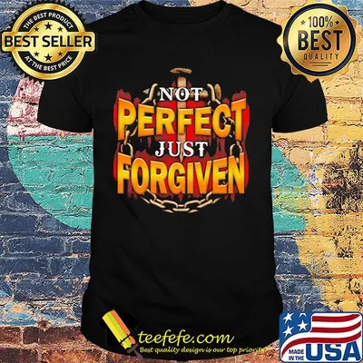 Not perfect just forgiven shirt