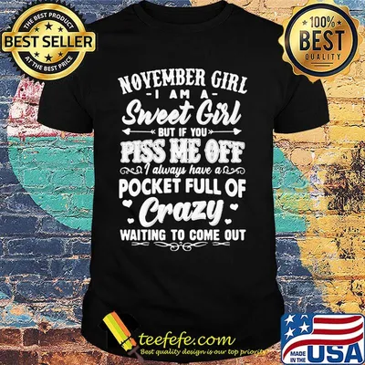 November girl I am a sweet girl but if you piss me off pocket full of crazy waiting to come out shirt