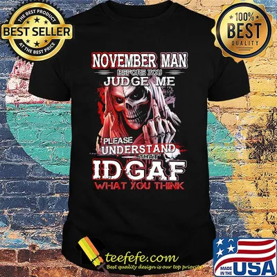 November man before you judge me please understand that idgaf what you think shirt