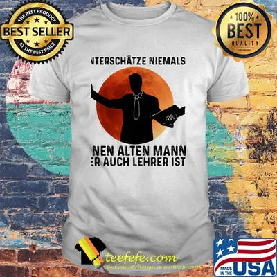Nterschatze niemals nem alten mann auch lehrer ist shirt