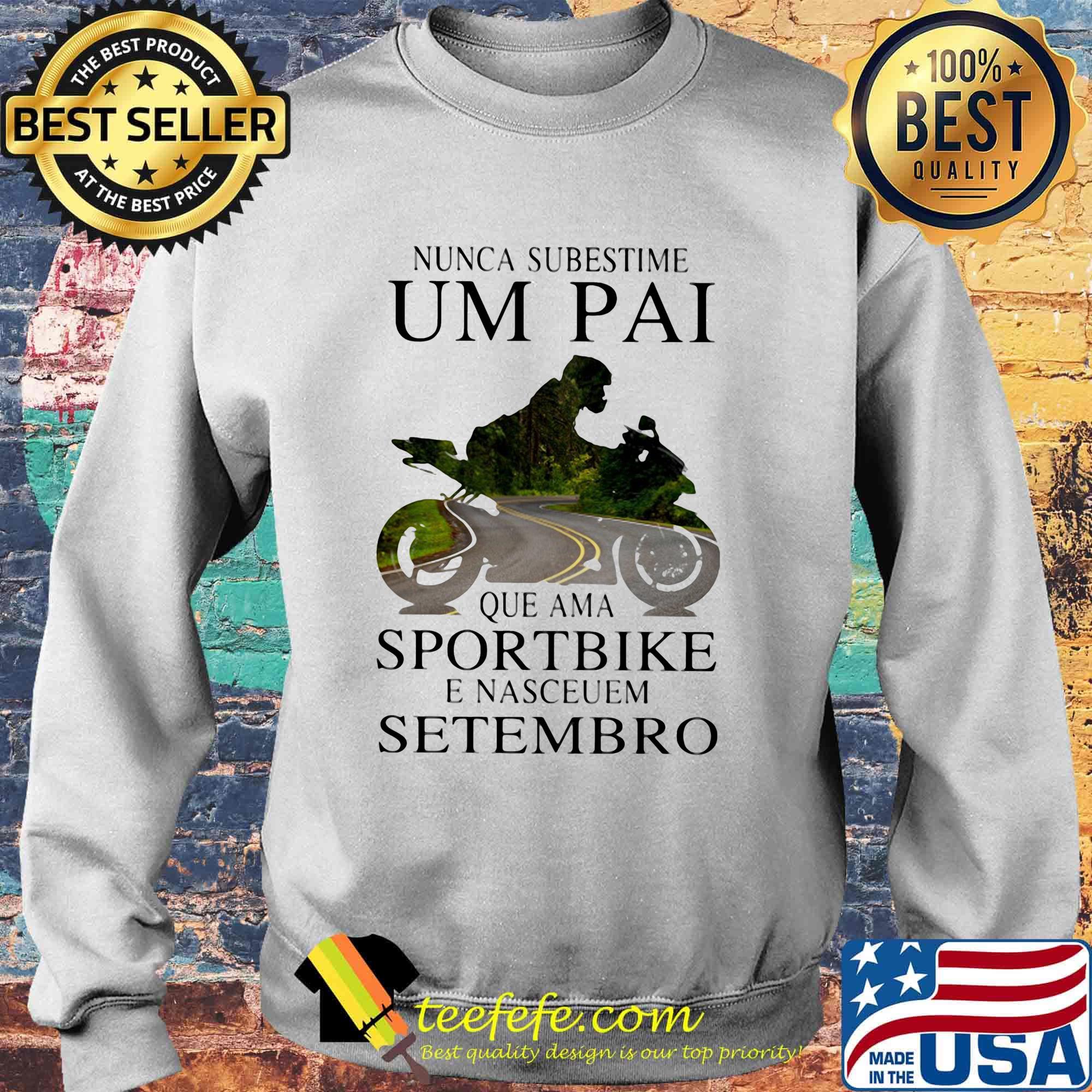 Nunca subestime um pai que ama sportbike e nasceuem setembro s Sweater Nunca subestime um pai que ama sportbike e nasceuem setembro s Sweater