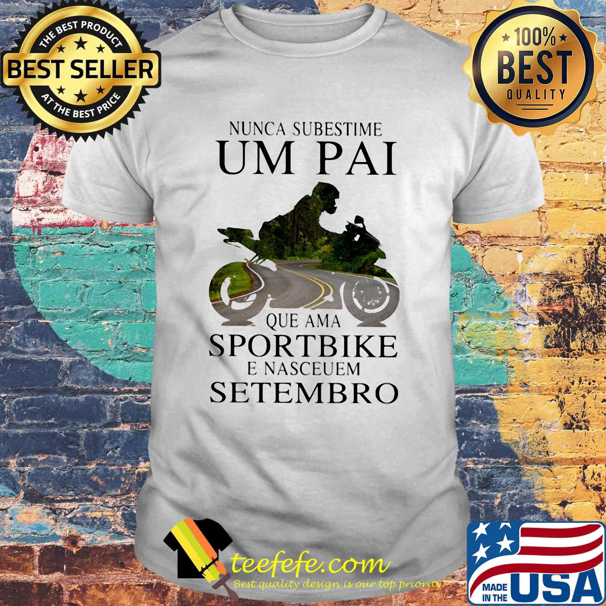 Nunca subestime um pai que ama sportbike e nasceuem setembro shirt Nunca subestime um pai que ama sportbike e nasceuem setembro shirt