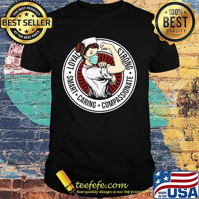 Nurse loyal strong smart caring compassionate shirt