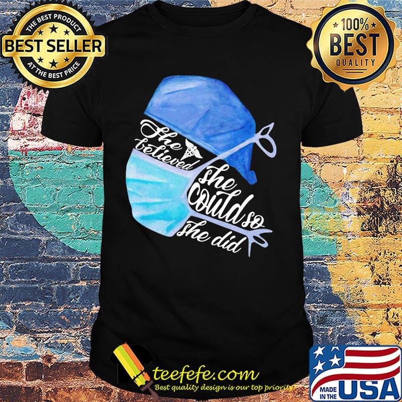 Nurse mask the believe she could so she did shirt