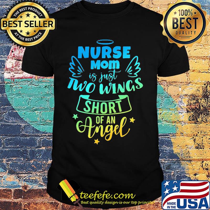 Nurse mom is just two wing short of an angel star shirt